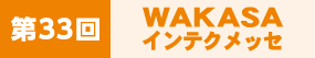 第33回WAKASAインテクメッセ